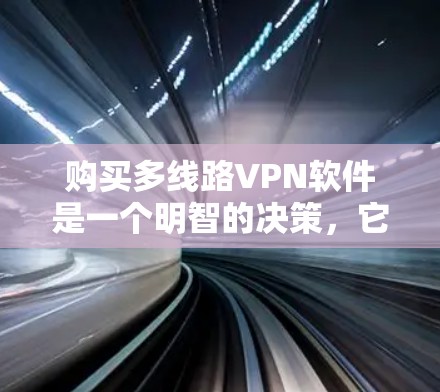 购买多线路VPN软件是一个明智的决策，它可以帮助您在多设备之间提供 secure 的视频会议、文件传输和实时通信。以下是一步步的指南，帮助您高效地使用多线路VPN软件