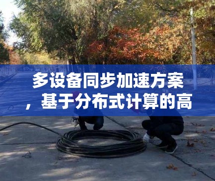 多设备同步加速方案，基于分布式计算的高效通信解决方案