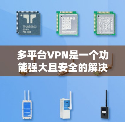 多平台VPN是一个功能强大且安全的解决方案，允许用户在多设备和网络上使用OneClick VPN服务，同时保持高度的安全性。以下是详细的配置步骤，帮助您全面理解并成功配置多平台VPN