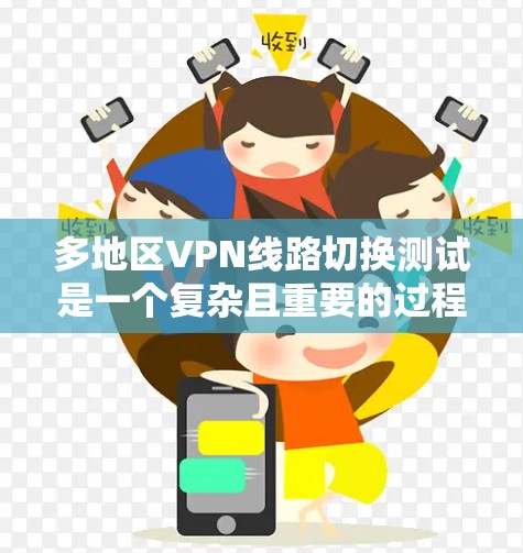 多地区VPN线路切换测试是一个复杂且重要的过程,旨在评估不同地区的VPN网络在切换过程中表现。以下是对该过程的详细分析和总结 多地区VPN线路切换测试是一个复杂且重要的过程,旨在评估不同地区的VPN网络在切换过程中表现。以下是对该过程的详细分析和总结