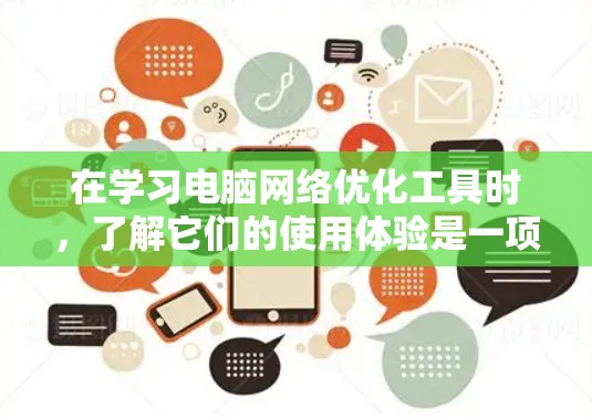 在学习电脑网络优化工具时,了解它们的使用体验是一项重要任务。以下是对这些工具的详细分析和总结,帮助你更好地选择适合的工具 在学习电脑网络优化工具时,了解它们的使用体验是一项重要任务。以下是对这些工具的详细分析和总结,帮助你更好地选择适合的工具