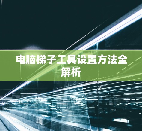电脑梯子工具设置方法全解析