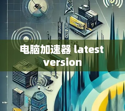 电脑加速器 latest version