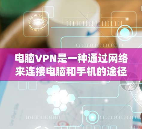 电脑VPN是一种通过网络来连接电脑和手机的途径,帮助用户 securely访问互联网。以下是电脑VPN使用的基本步骤和方法 电脑VPN是一种通过网络来连接电脑和手机的途径,帮助用户 securely访问互联网。以下是电脑VPN使用的基本步骤和方法