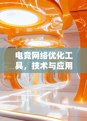 电竞网络优化工具，技术与应用的深度融合