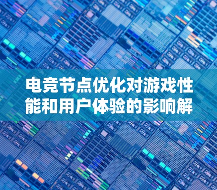 电竞节点优化对游戏性能和用户体验的影响解析 电竞节点优化对游戏性能和用户体验的影响解析