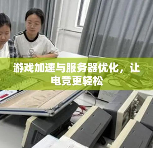 游戏加速与服务器优化,让电竞更轻松 游戏加速与服务器优化,让电竞更轻松