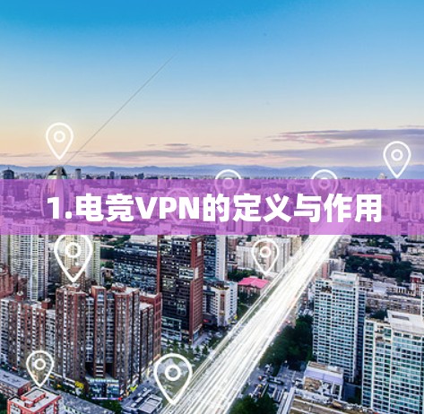 1.电竞VPN的定义与作用 1.电竞VPN的定义与作用