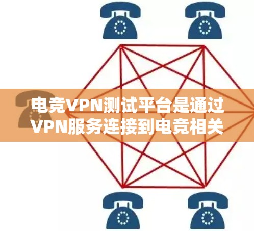 电竞VPN测试平台是通过VPN服务连接到电竞相关的平台,提供各种服务,如观看比赛、下载游戏、分享比赛数据、分析直播内容等。以下是几个主要的类型及其特点 电竞VPN测试平台是通过VPN服务连接到电竞相关的平台,提供各种服务,如观看比赛、下载游戏、分享比赛数据、分析直播内容等。以下是几个主要的类型及其特点