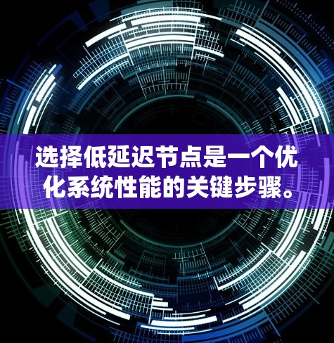 选择低延迟节点是一个优化系统性能的关键步骤。以下是对这一过程的详细指南 选择低延迟节点是一个优化系统性能的关键步骤。以下是对这一过程的详细指南