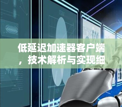 低延迟加速器客户端,技术解析与实现细节 低延迟加速器客户端,技术解析与实现细节