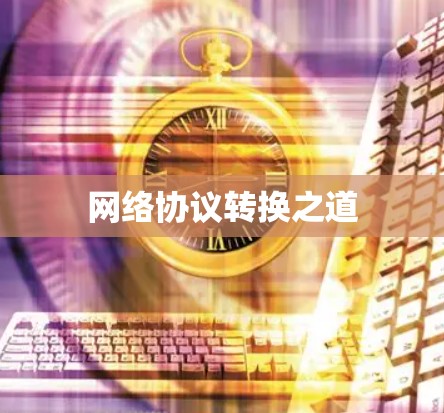 网络协议转换之道 网络协议转换之道
