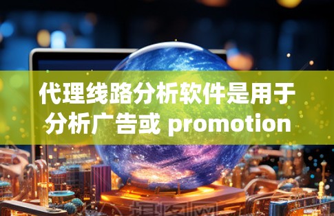 代理线路分析软件是用于分析广告或 promotions 中使用的网络线路,帮助广告公司或内容创作者优化广告效果和提高转化率。以下是对代理线路分析软件的详细指南 代理线路分析软件是用于分析广告或 promotions 中使用的网络线路,帮助广告公司或内容创作者优化广告效果和提高转化率。以下是对代理线路分析软件的详细指南