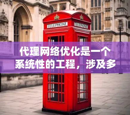 代理网络优化是一个系统性的工程,涉及多个关键领域,包括技术学习、架构设计和实际应用。以下是一个有条理的总结,帮助你更好地理解代理网络优化 代理网络优化是一个系统性的工程,涉及多个关键领域,包括技术学习、架构设计和实际应用。以下是一个有条理的总结,帮助你更好地理解代理网络优化