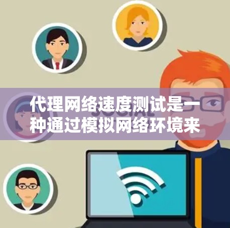 代理网络速度测试是一种通过模拟网络环境来评估网络性能的方法,旨在帮助优化网络配置并测试网络扩展。以下是详细的步骤和建议 代理网络速度测试是一种通过模拟网络环境来评估网络性能的方法,旨在帮助优化网络配置并测试网络扩展。以下是详细的步骤和建议