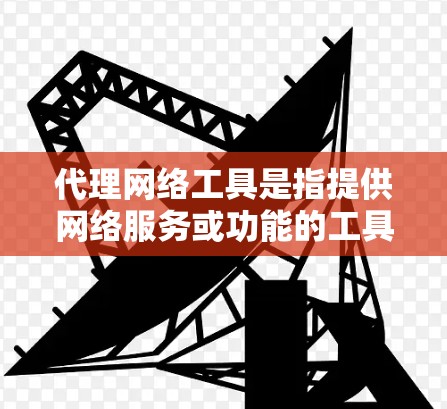 代理网络工具是指提供网络服务或功能的工具,帮助用户管理、操作或代理网络服务。以下是一些常见的代理网络工具及其功能 代理网络工具是指提供网络服务或功能的工具,帮助用户管理、操作或代理网络服务。以下是一些常见的代理网络工具及其功能