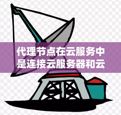 代理节点在云服务中是连接云服务器和云服务的重要组件,帮助用户更直观地访问云资源。以下是一个系统性的代理节点使用指南,分为配置、构建、连接和使用几个主要部分,帮助您更好地理解和应用代理节点 代理节点在云服务中是连接云服务器和云服务的重要组件,帮助用户更直观地访问云资源。以下是一个系统性的代理节点使用指南,分为配置、构建、连接和使用几个主要部分,帮助您更好地理解和应用代理节点