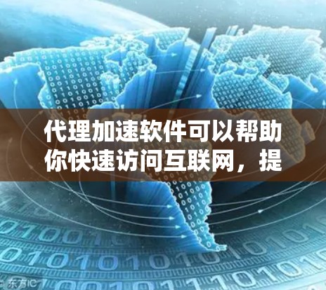 代理加速软件可以帮助你快速访问互联网,提升网络性能。以下是一步步的指南,帮助你选择适合的代理加速软件 代理加速软件可以帮助你快速访问互联网,提升网络性能。以下是一步步的指南,帮助你选择适合的代理加速软件