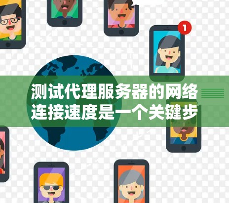 测试代理服务器的网络连接速度是一个关键步骤,确保代理服务器能够高效响应请求并提供良好的用户体验。以下是一些步骤和建议,帮助你测试代理服务器的连接速度 测试代理服务器的网络连接速度是一个关键步骤,确保代理服务器能够高效响应请求并提供良好的用户体验。以下是一些步骤和建议,帮助你测试代理服务器的连接速度