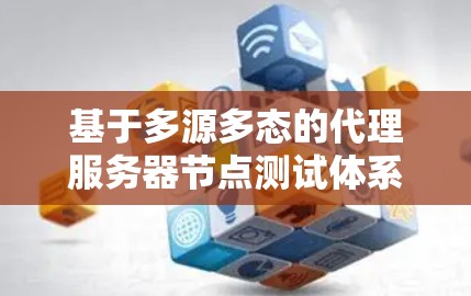 基于多源多态的代理服务器节点测试体系设计与实现