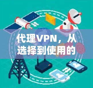 代理VPN,从选择到使用的全面指南 代理VPN,从选择到使用的全面指南