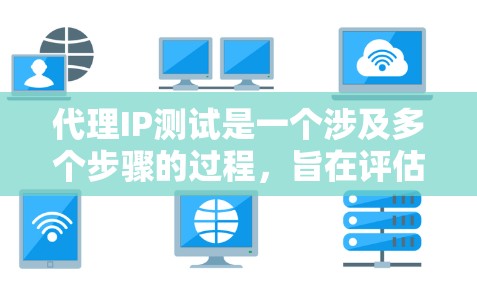 代理IP测试是一个涉及多个步骤的过程,旨在评估代理服务器的网络性能。以下是对代理IP测试的详细指南 代理IP测试是一个涉及多个步骤的过程,旨在评估代理服务器的网络性能。以下是对代理IP测试的详细指南