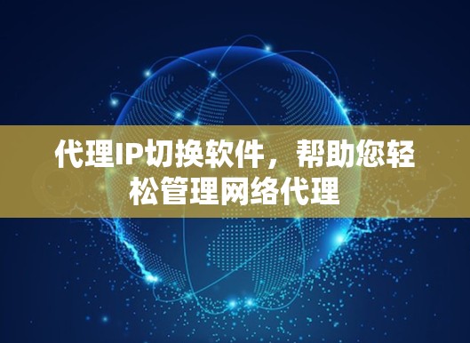 代理IP切换软件，帮助您轻松管理网络代理