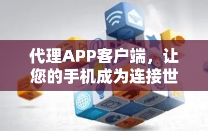 代理APP客户端,让您的手机成为连接世界的桥梁 代理APP客户端,让您的手机成为连接世界的桥梁