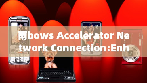 雨bows Accelerator Network Connection:Enhance Your WebSpeed with Our Smart Solution! 雨bows Accelerator Network Connection:Enhance Your WebSpeed with Our Smart Solution!