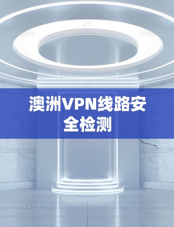 澳洲VPN线路安全检测 澳洲VPN线路安全检测