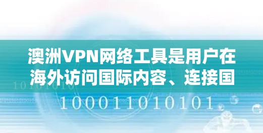 澳洲VPN网络工具是用户在海外访问国际内容、连接国际服务器或进行跨国通信时常用的VPN服务。以下是几种常见的澳洲VPN网络工具及其特点 澳洲VPN网络工具是用户在海外访问国际内容、连接国际服务器或进行跨国通信时常用的VPN服务。以下是几种常见的澳洲VPN网络工具及其特点