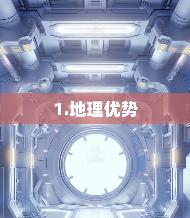 1.地理优势 1.地理优势