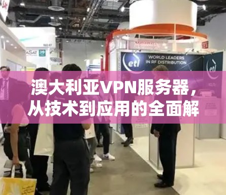 澳大利亚VPN服务器,从技术到应用的全面解析 澳大利亚VPN服务器,从技术到应用的全面解析