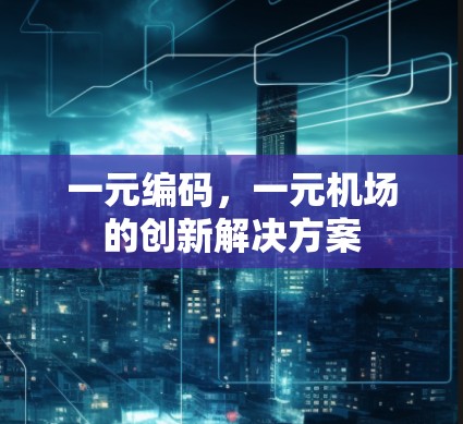 一元编码，一元机场的创新解决方案