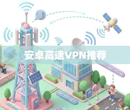 安卓高速VPN推荐 安卓高速VPN推荐