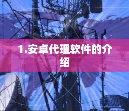 1.安卓代理软件的介绍 1.安卓代理软件的介绍