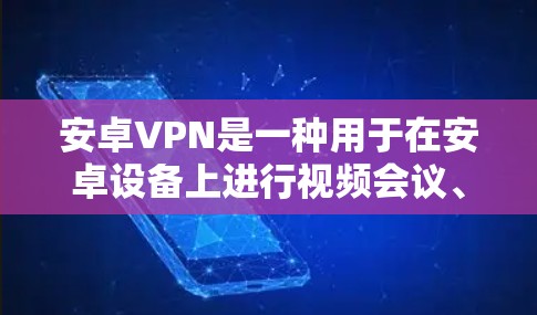 安卓VPN是一种用于在安卓设备上进行视频会议、文件传输、文件分享等安全功能的软件。为了测试安卓VPN的稳定性和性能,您可以按照以下步骤操作 安卓VPN是一种用于在安卓设备上进行视频会议、文件传输、文件分享等安全功能的软件。为了测试安卓VPN的稳定性和性能,您可以按照以下步骤操作