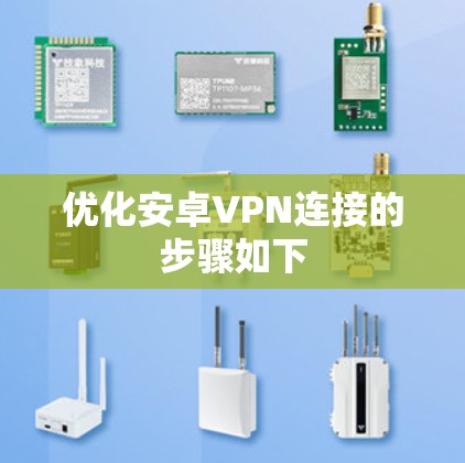 优化安卓VPN连接的步骤如下 优化安卓VPN连接的步骤如下
