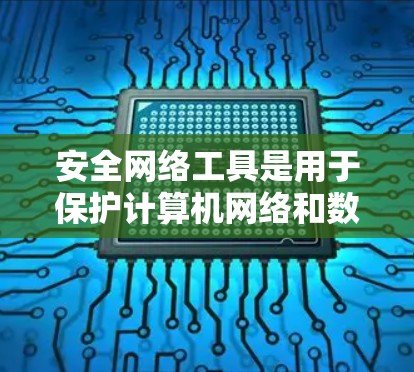 安全网络工具是用于保护计算机网络和数据的安全性的软件或设备。以下是一些常见的安全网络工具，涵盖了从基础到高级的工具