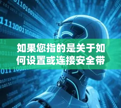 如果您指的是关于如何设置或连接安全带控制和安全气囊系统,以下是一些步骤和建议 如果您指的是关于如何设置或连接安全带控制和安全气囊系统,以下是一些步骤和建议