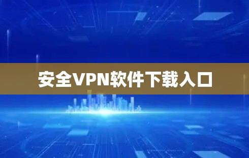 安全VPN软件下载入口