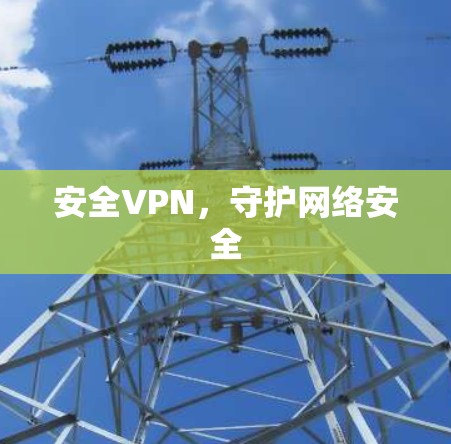 安全VPN，守护网络安全