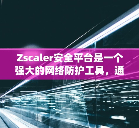 Zscaler安全平台是一个强大的网络防护工具，通过其基于Zones架构的全面防护功能，为用户提供了一套系统的安全威胁检测和防御解决方案。以下是对文章的分步分析