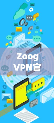 ZoogVPN官网入口|VPN软件下载教程